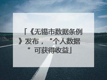 《无锡市数据条例》发布，“个人数据”可获得收益
