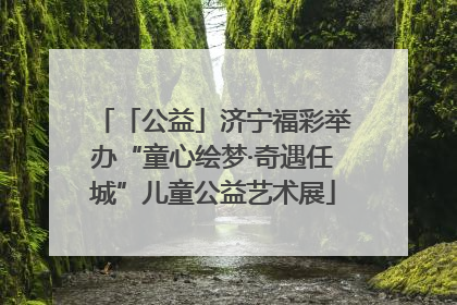 「公益」济宁福彩举办“童心绘梦·奇遇任城”儿童公益艺术展