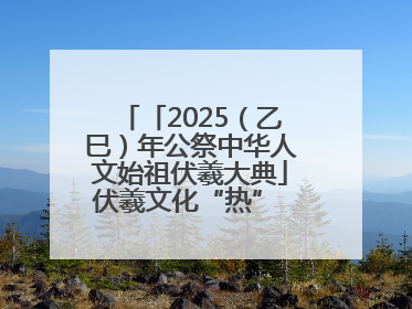 「2025（乙巳）年公祭中华人文始祖伏羲大典」伏羲文化“热” 天水文旅“火”