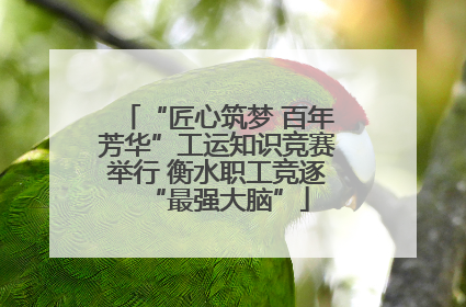 “匠心筑梦 百年芳华”工运知识竞赛举行 衡水职工竞逐“最强大脑”