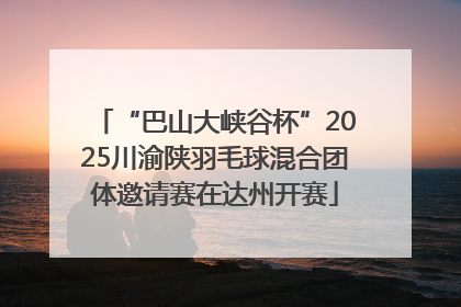 “巴山大峡谷杯”2025川渝陕羽毛球混合团体邀请赛在达州开赛