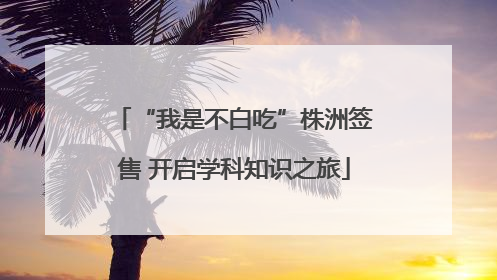 “我是不白吃”株洲签售 开启学科知识之旅