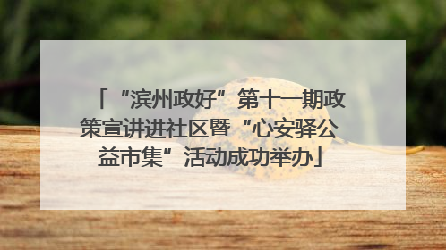 “滨州政好”第十一期政策宣讲进社区暨“心安驿公益市集”活动成功举办