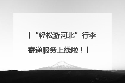 “轻松游河北”行李寄递服务上线啦！