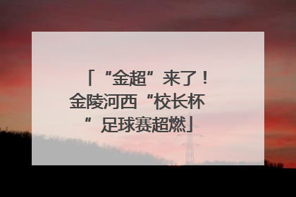 “金超”来了！金陵河西“校长杯”足球赛超燃