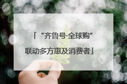“齐鲁号·全球购”联动多方惠及消费者