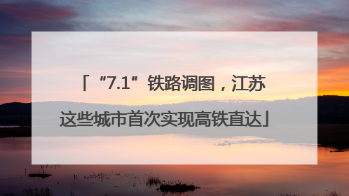 “7.1”铁路调图，江苏这些城市首次实现高铁直达