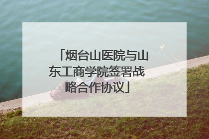 烟台山医院与山东工商学院签署战略合作协议