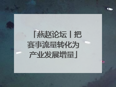 燕赵论坛丨把赛事流量转化为产业发展增量