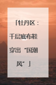 牡丹区：千层底布鞋穿出“国潮风”