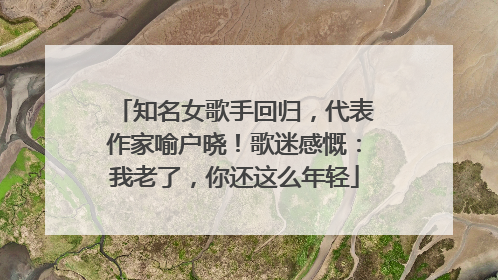 知名女歌手回归，代表作家喻户晓！歌迷感慨：我老了，你还这么年轻