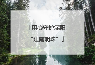用心守护溧阳“江南明珠”
