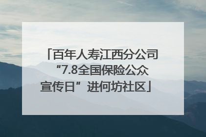 百年人寿江西分公司“7.8全国保险公众宣传日”进何坊社区