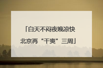白天不闷夜晚凉快 北京再“干爽”三周