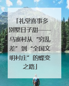 礼堂喜事多 别墅日子甜——马寨村从“穷乱差”到“全国文明村庄”的蝶变之路