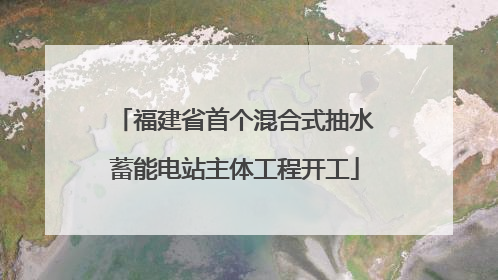 福建省首个混合式抽水蓄能电站主体工程开工