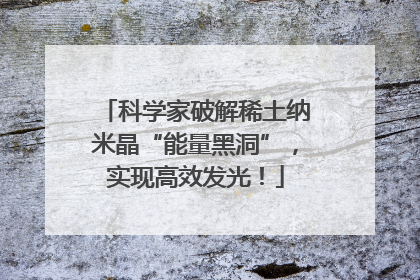 科学家破解稀土纳米晶“能量黑洞”，实现高效发光！
