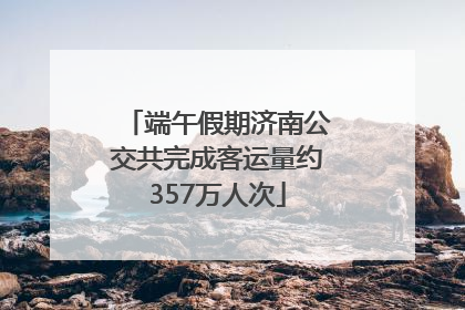 端午假期济南公交共完成客运量约357万人次