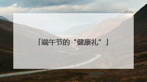 端午节的“健康礼”