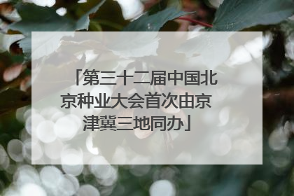 第三十二届中国北京种业大会首次由京津冀三地同办