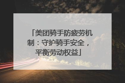 美团骑手防疲劳机制：守护骑手安全，平衡劳动权益