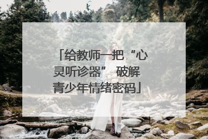 给教师一把“心灵听诊器” 破解青少年情绪密码