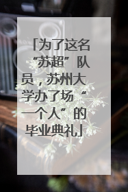 为了这名“苏超”队员，苏州大学办了场“一个人”的毕业典礼