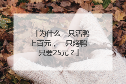 为什么一只活鸭上百元，一只烤鸭只要25元？