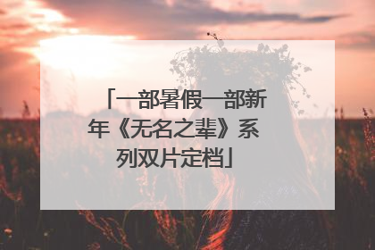 一部暑假一部新年《无名之辈》系列双片定档