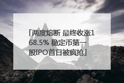 两度熔断 最终收涨168.5% 稳定币第一股IPO首日被疯抢