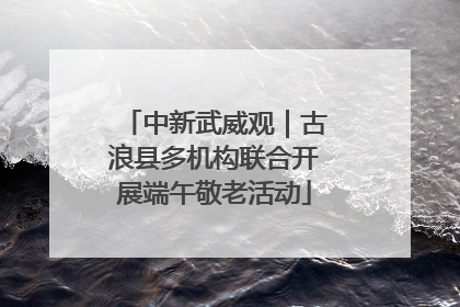 中新武威观｜古浪县多机构联合开展端午敬老活动