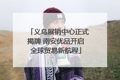 义乌展销中心正式揭牌 南安优品开启全球贸易新航程