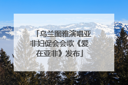 乌兰图雅演唱亚非妇促会会歌《爱在亚非》发布
