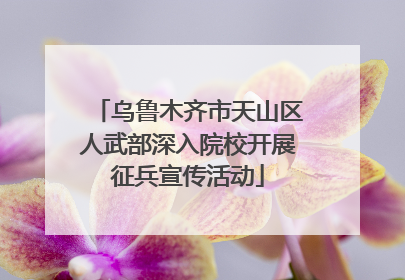 乌鲁木齐市天山区人武部深入院校开展征兵宣传活动