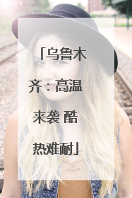 乌鲁木齐：高温来袭 酷热难耐