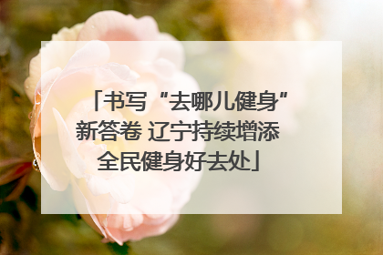 书写“去哪儿健身”新答卷 辽宁持续增添全民健身好去处