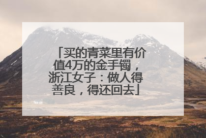 买的青菜里有价值4万的金手镯，浙江女子：做人得善良，得还回去