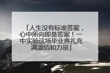 人生没有标准答案，心中所向即是答案！一中实验这场毕业典礼充满温情和力量