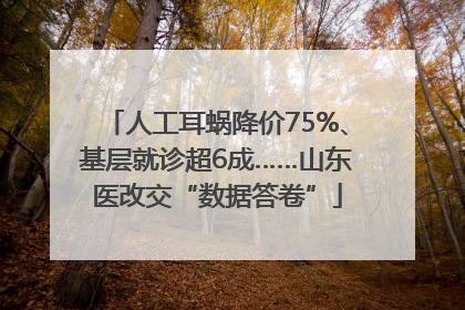 人工耳蜗降价75%、基层就诊超6成……山东医改交“数据答卷”
