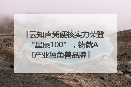 云知声凭硬核实力荣登“星辰100”，铸就AI产业独角兽品牌