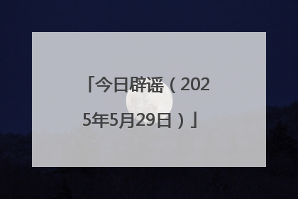 今日辟谣（2025年5月29日）