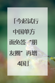 今起试行 中国单方面免签“朋友圈”再增4国