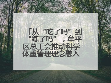 从“吃了吗”到“练了吗”，牟平区总工会推动科学体重管理理念融入职工日常生活