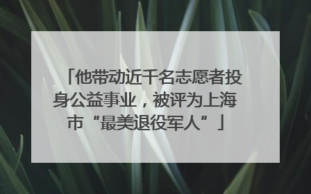 他带动近千名志愿者投身公益事业，被评为上海市“最美退役军人”