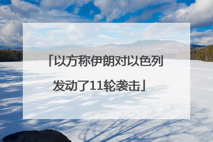 以方称伊朗对以色列发动了11轮袭击