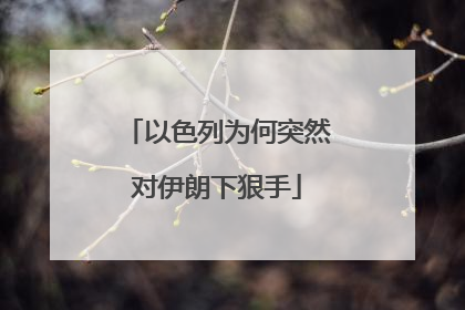 以色列为何突然对伊朗下狠手