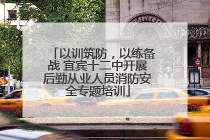 以训筑防，以练备战 宜宾十二中开展后勤从业人员消防安全专题培训