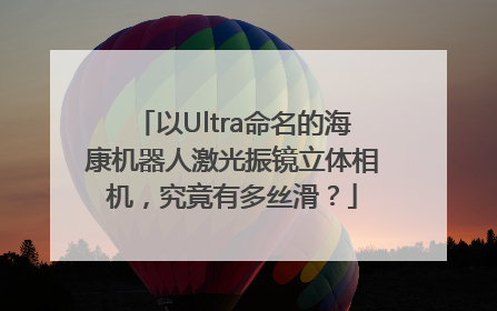 以Ultra命名的海康机器人激光振镜立体相机，究竟有多丝滑？