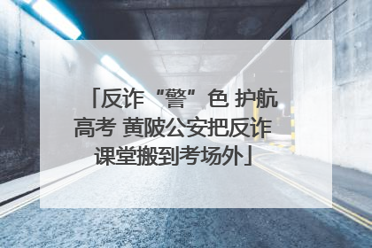 反诈“警”色 护航高考 黄陂公安把反诈课堂搬到考场外