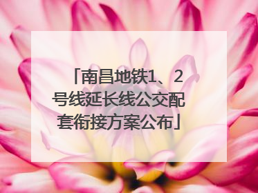 南昌地铁1、2号线延长线公交配套衔接方案公布